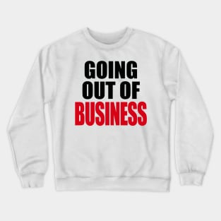 GOING OUT OF BUSINESS Crewneck Sweatshirt